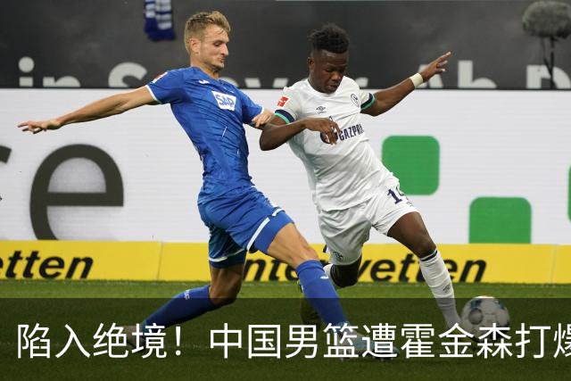 陷入绝境！中国男篮遭霍金森打爆 末轮不胜将无缘世界杯